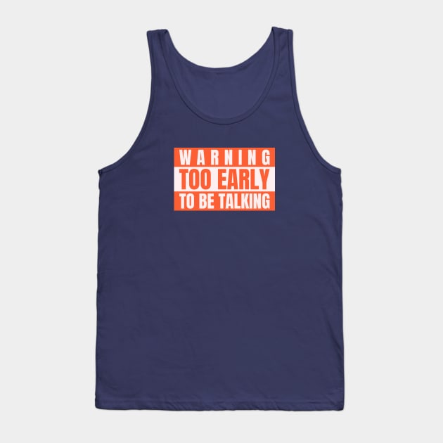 Funny Slogan Warning Too Early To To Be Talking Tank Top by Carley Creative Designs